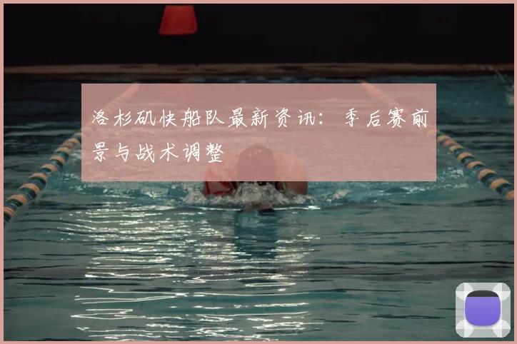 洛杉矶快船队最新资讯:季后赛前景与战术调整