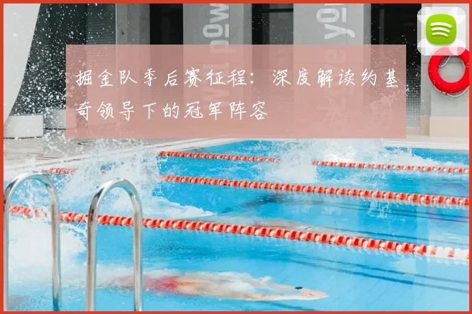 掘金队季后赛征程:深度解读约基奇领导下的冠军阵容